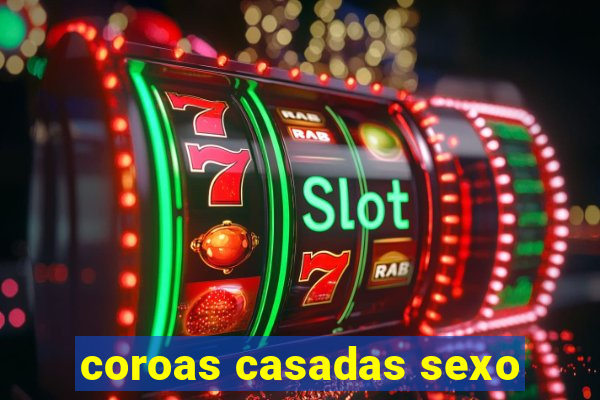 coroas casadas sexo